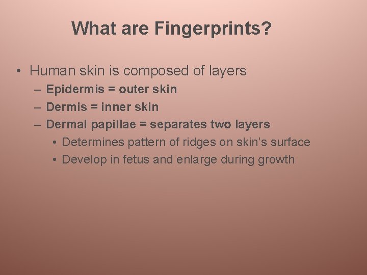 What are Fingerprints? • Human skin is composed of layers – Epidermis = outer