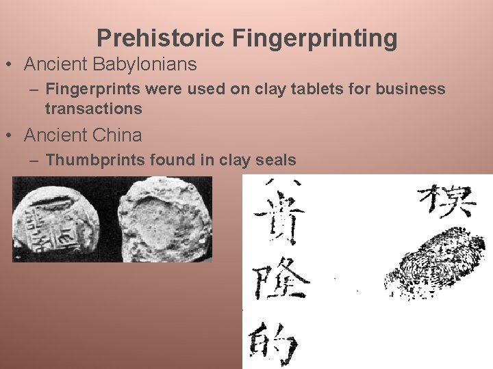 Prehistoric Fingerprinting • Ancient Babylonians – Fingerprints were used on clay tablets for business