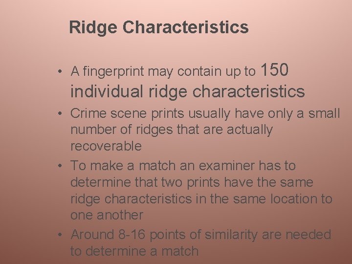 Ridge Characteristics • A fingerprint may contain up to 150 individual ridge characteristics •