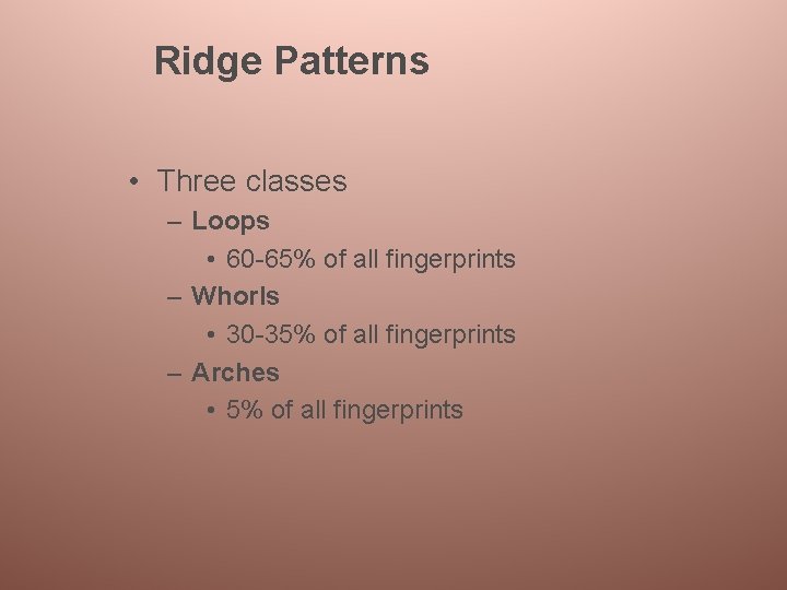 Ridge Patterns • Three classes – Loops • 60 -65% of all fingerprints –