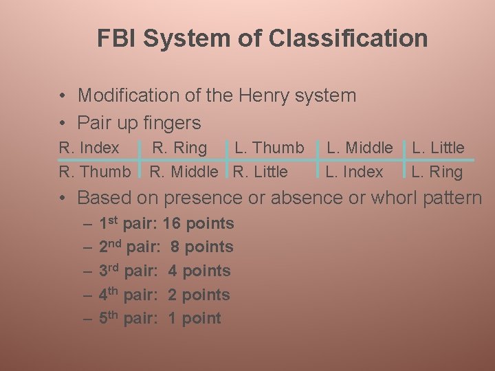 FBI System of Classification • Modification of the Henry system • Pair up fingers