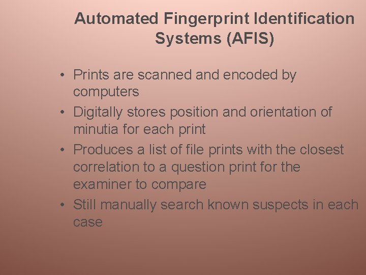 Automated Fingerprint Identification Systems (AFIS) • Prints are scanned and encoded by computers •