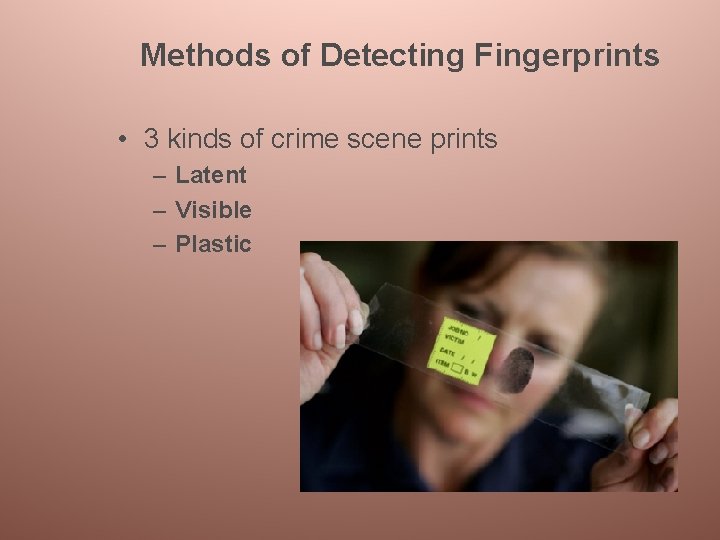 Methods of Detecting Fingerprints • 3 kinds of crime scene prints – Latent –