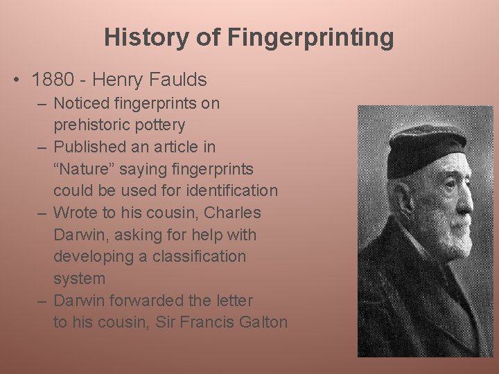 History of Fingerprinting • 1880 - Henry Faulds – Noticed fingerprints on prehistoric pottery