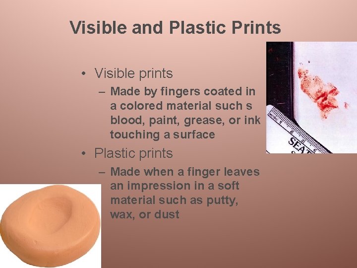 Visible and Plastic Prints • Visible prints – Made by fingers coated in a