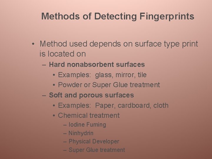 Methods of Detecting Fingerprints • Method used depends on surface type print is located