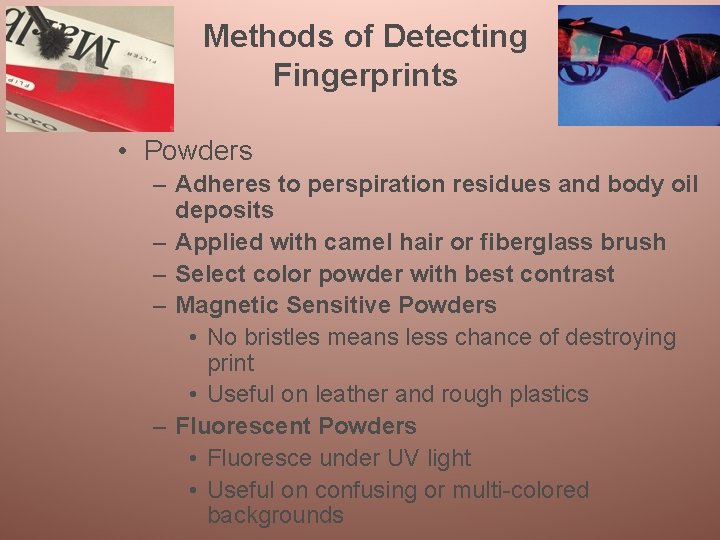 Methods of Detecting Fingerprints • Powders – Adheres to perspiration residues and body oil