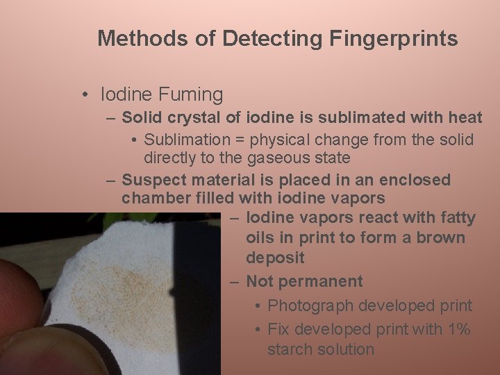 Methods of Detecting Fingerprints • Iodine Fuming – Solid crystal of iodine is sublimated