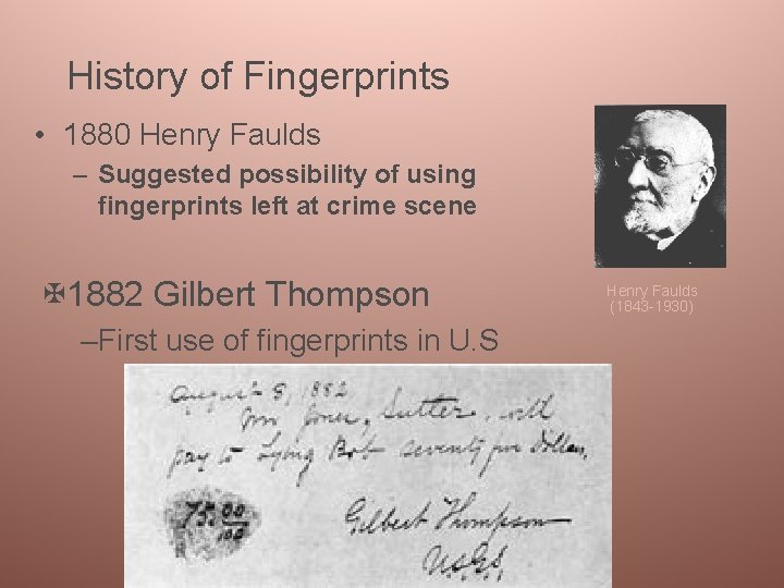 History of Fingerprints • 1880 Henry Faulds – Suggested possibility of using fingerprints left