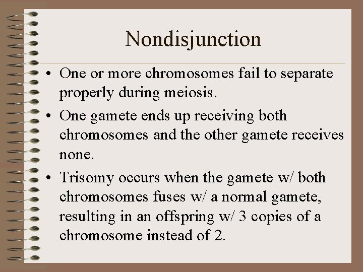 Nondisjunction • One or more chromosomes fail to separate properly during meiosis. • One