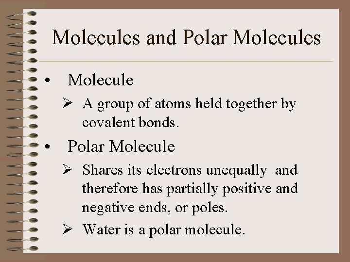 Molecules and Polar Molecules • Molecule Ø A group of atoms held together by