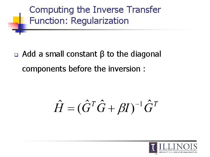 Computing the Inverse Transfer Function: Regularization q Add a small constant β to the