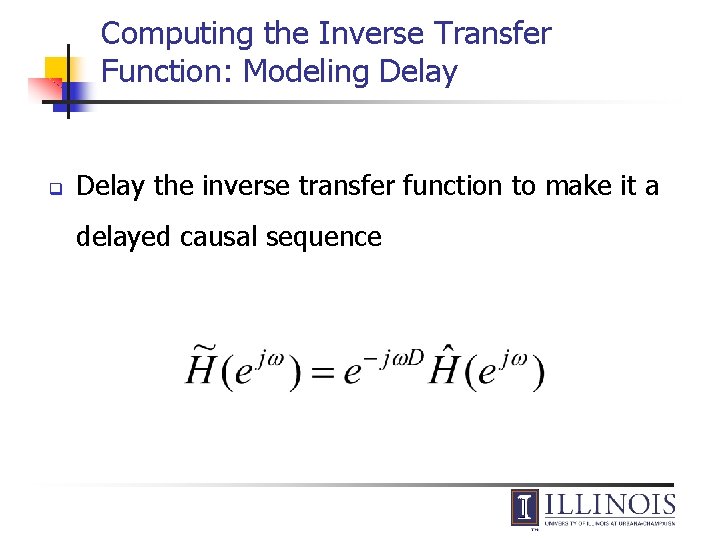 Computing the Inverse Transfer Function: Modeling Delay q Delay the inverse transfer function to