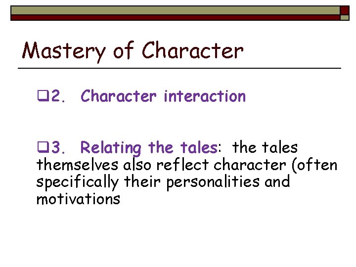 Mastery of Character q 2. Character interaction q 3. Relating the tales: the tales