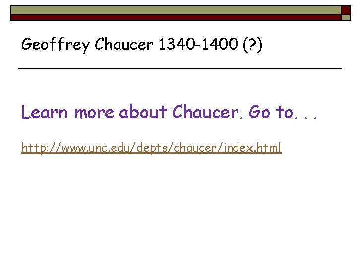 Geoffrey Chaucer 1340 -1400 (? ) Learn more about Chaucer. Go to. . .
