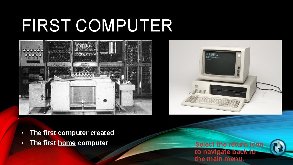 FIRST COMPUTER • The first computer created • The first home computer Select the