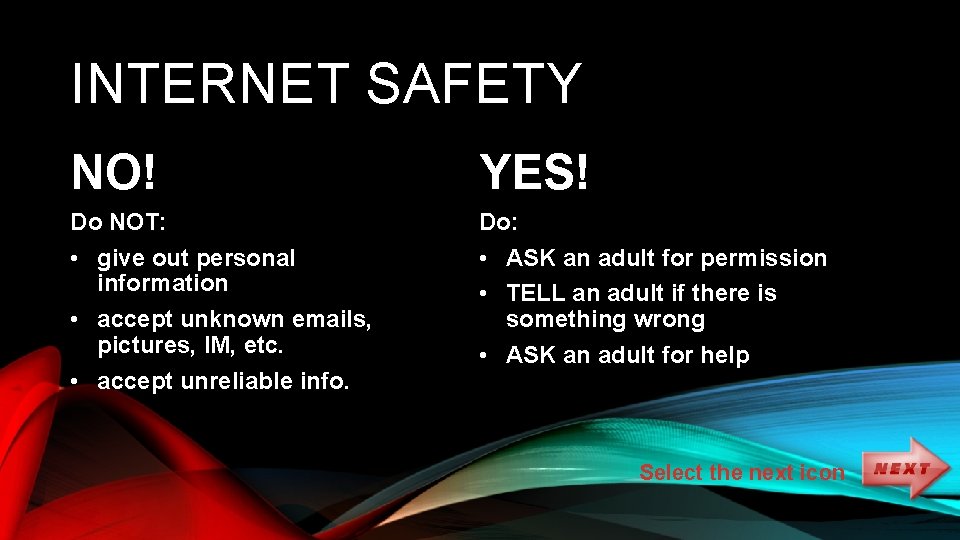 INTERNET SAFETY NO! YES! Do NOT: • give out personal information • accept unknown