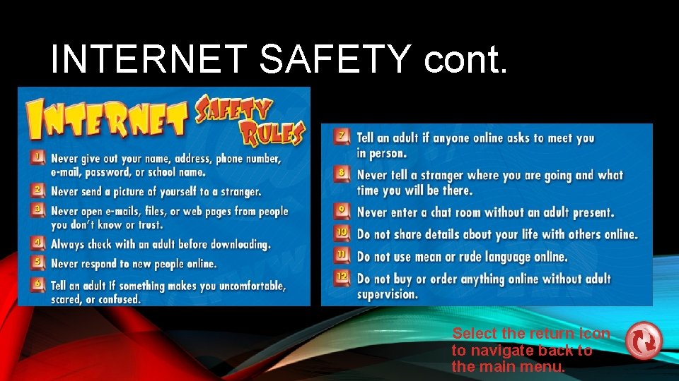 INTERNET SAFETY cont. Select the return icon to navigate back to the main menu.
