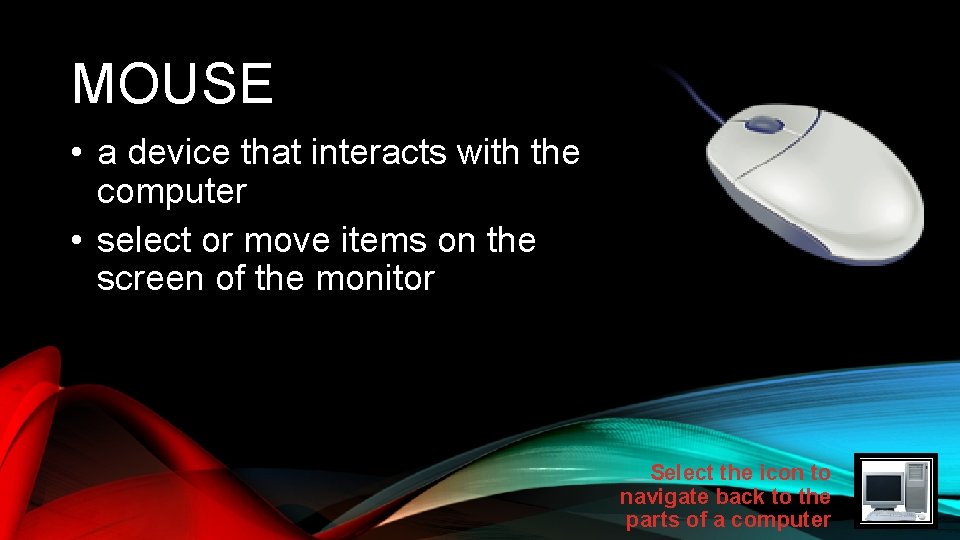 MOUSE • a device that interacts with the computer • select or move items