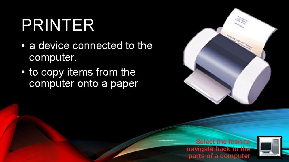 PRINTER • a device connected to the computer. • to copy items from the