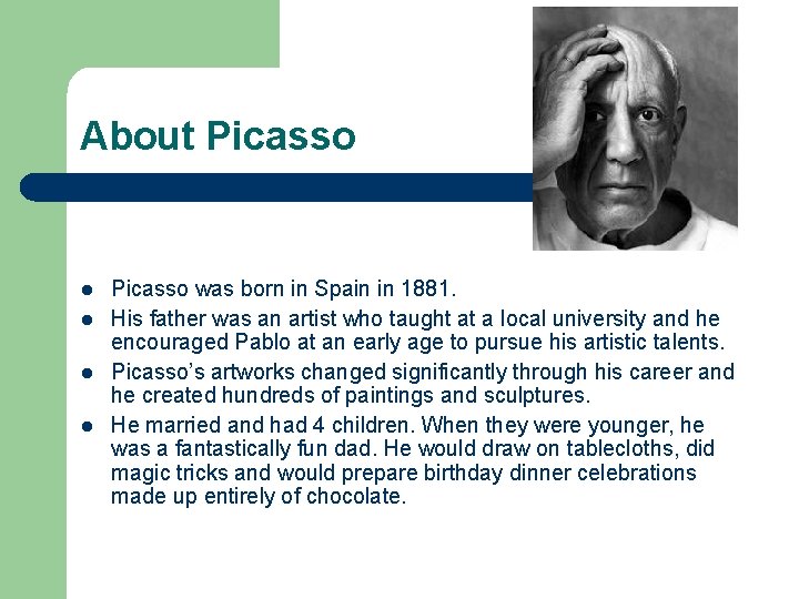 About Picasso l l Picasso was born in Spain in 1881. His father was