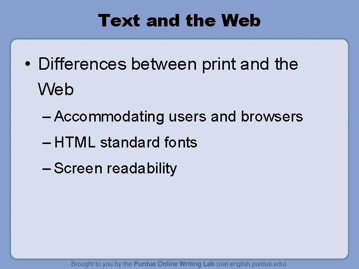Text and the Web • Differences between print and the Web – Accommodating users
