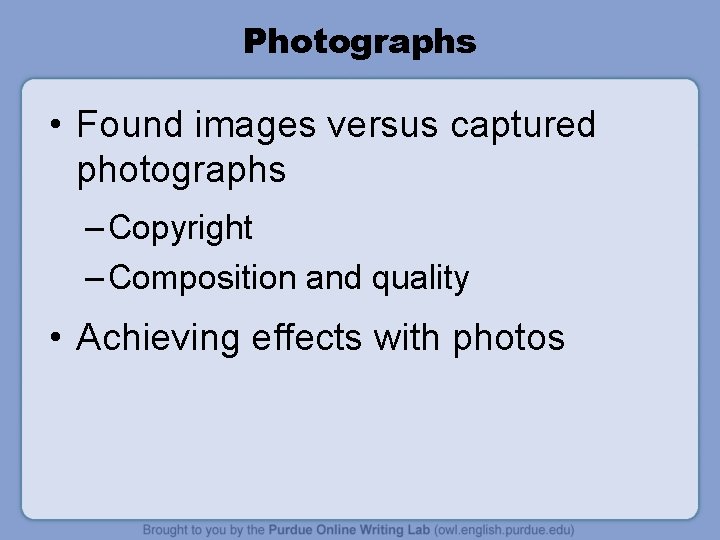 Photographs • Found images versus captured photographs – Copyright – Composition and quality •