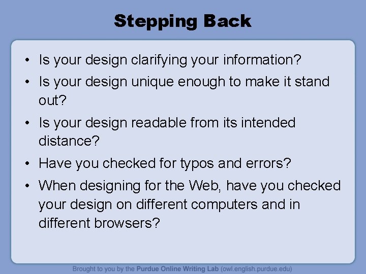 Stepping Back • Is your design clarifying your information? • Is your design unique