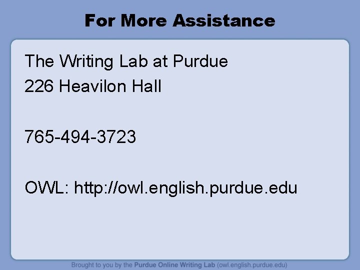 For More Assistance The Writing Lab at Purdue 226 Heavilon Hall 765 -494 -3723