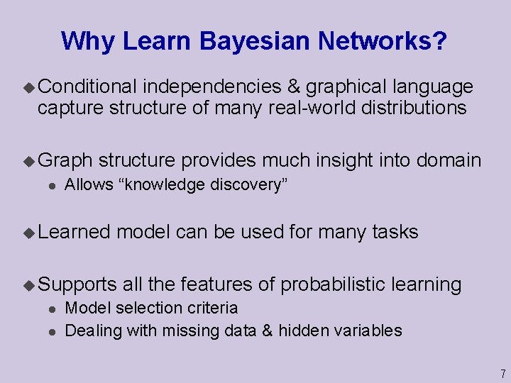 Why Learn Bayesian Networks? u Conditional independencies & graphical language capture structure of many