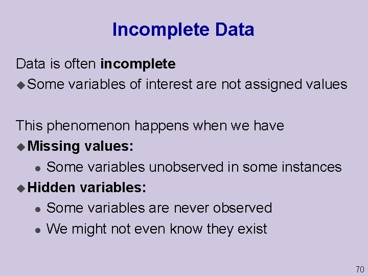 Incomplete Data is often incomplete u Some variables of interest are not assigned values