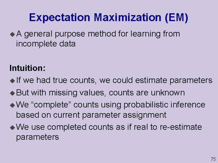 Expectation Maximization (EM) u. A general purpose method for learning from incomplete data Intuition: