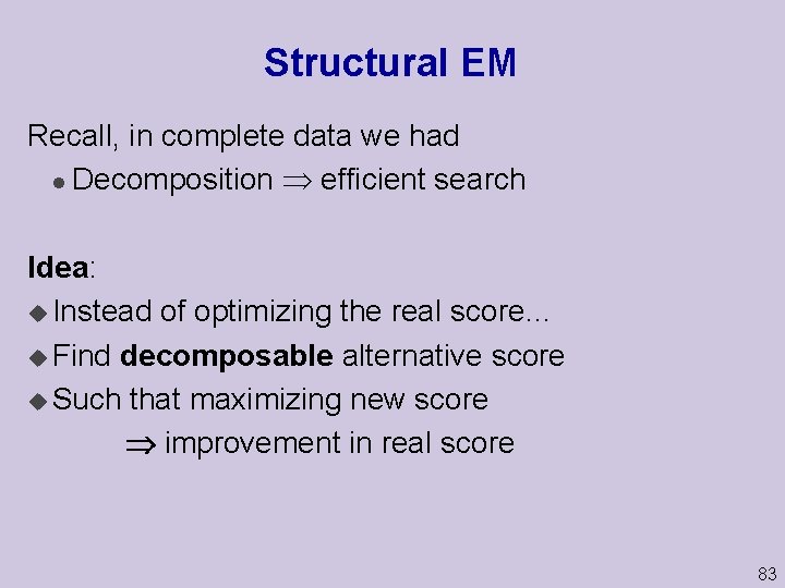 Structural EM Recall, in complete data we had l Decomposition efficient search Idea: u