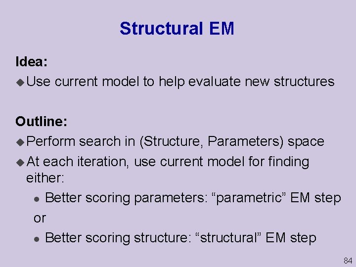 Structural EM Idea: u Use current model to help evaluate new structures Outline: u