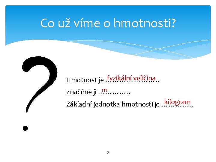 Co už víme o hmotnosti? fyzikální veličina Hmotnost je …………………. . m Značíme ji