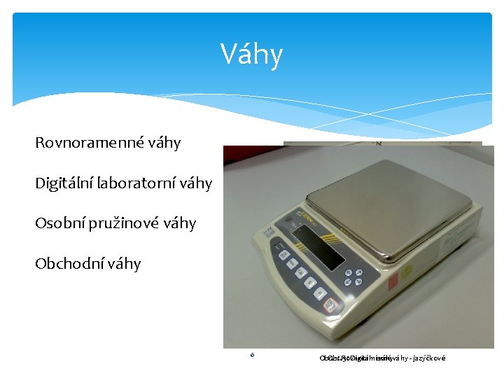 Váhy Rovnoramenné váhy Digitální laboratorní váhy Osobní pružinové váhy Obchodní váhy Obr. 2: Rovnoramenné