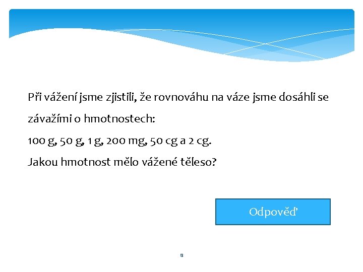 Při vážení jsme zjistili, že rovnováhu na váze jsme dosáhli se závažími o hmotnostech: