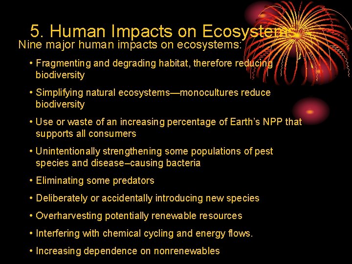 5. Human Impacts on Ecosystems Nine major human impacts on ecosystems: • Fragmenting and