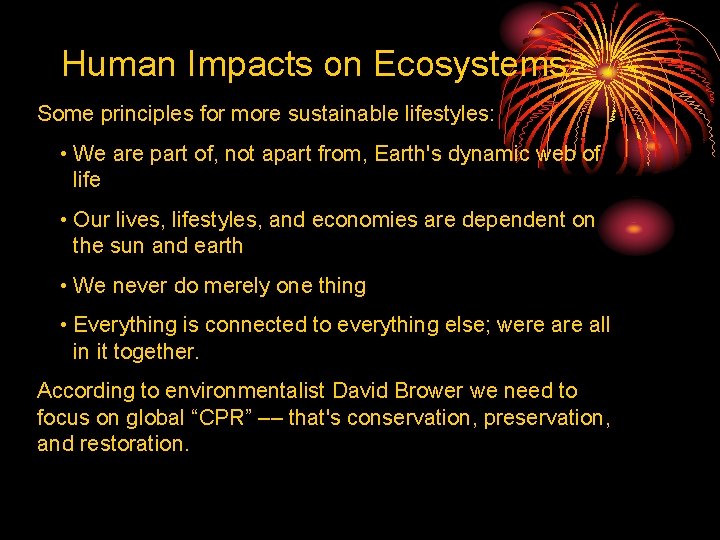 Human Impacts on Ecosystems Some principles for more sustainable lifestyles: • We are part