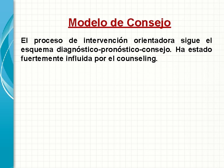 Modelo de Consejo El proceso de intervención orientadora sigue el esquema diagnóstico-pronóstico-consejo. Ha estado