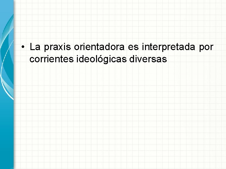  • La praxis orientadora es interpretada por corrientes ideológicas diversas 