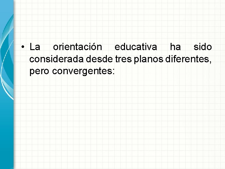  • La orientación educativa ha sido considerada desde tres planos diferentes, pero convergentes: