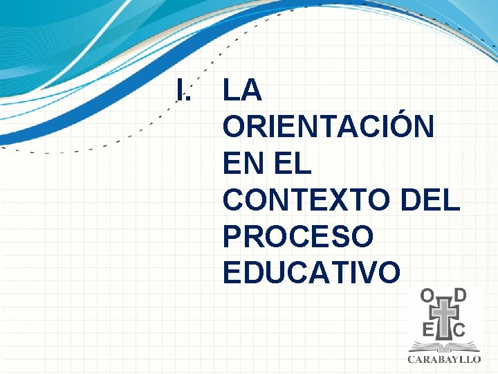 I. LA ORIENTACIÓN EN EL CONTEXTO DEL PROCESO EDUCATIVO 