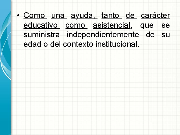  • Como una ayuda, tanto de carácter educativo como asistencial, que se suministra