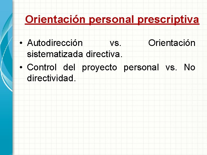 Orientación personal prescriptiva • Autodirección vs. Orientación sistematizada directiva. • Control del proyecto personal