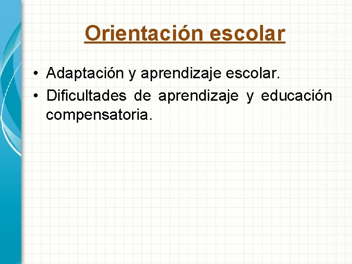 Orientación escolar • Adaptación y aprendizaje escolar. • Dificultades de aprendizaje y educación compensatoria.