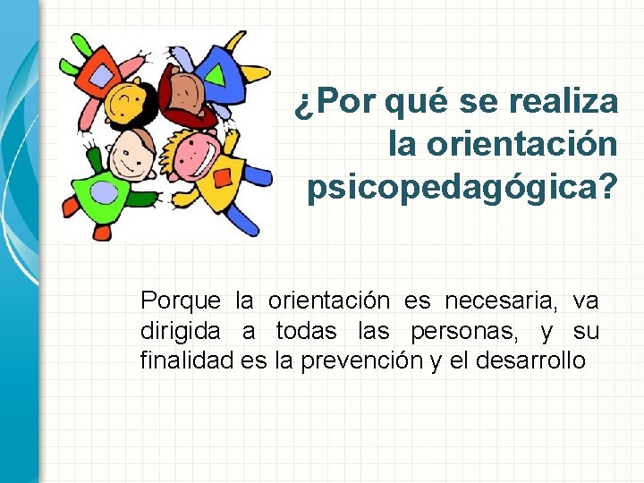 ¿Por qué se realiza la orientación psicopedagógica? Porque la orientación es necesaria, va dirigida