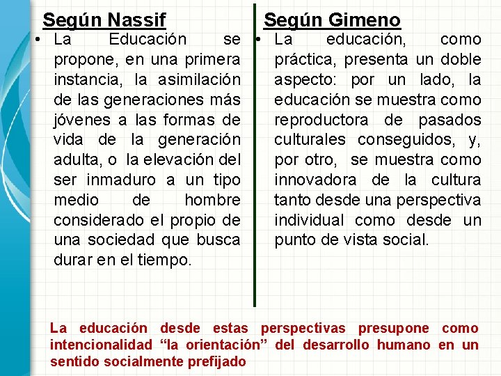 Según Nassif Según Gimeno • La Educación se • La educación, como propone, en