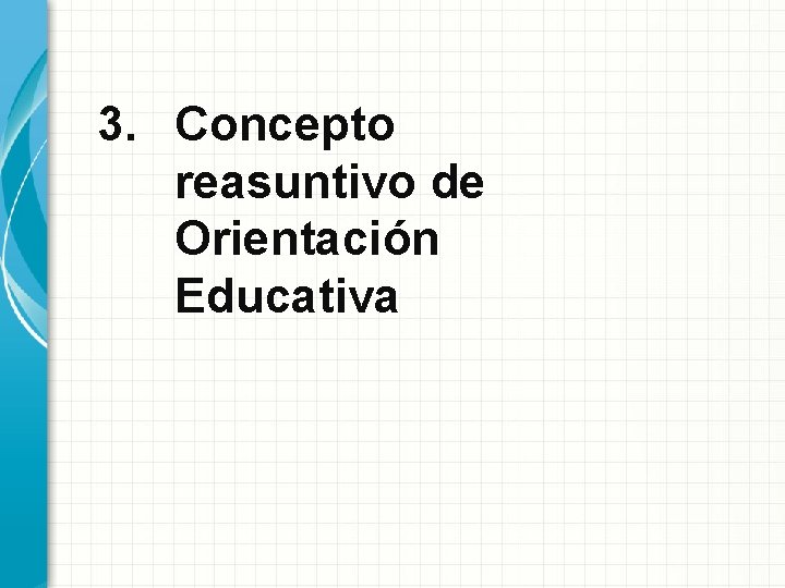 3. Concepto reasuntivo de Orientación Educativa 