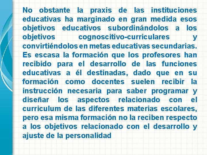 No obstante la praxis de las instituciones educativas ha marginado en gran medida esos